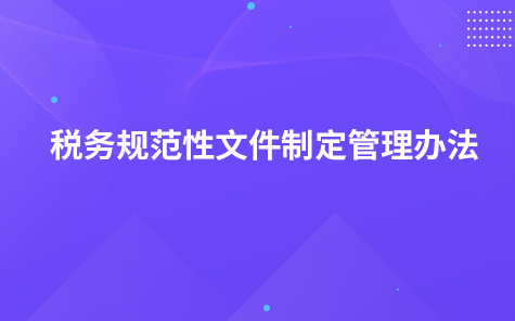 稅務(wù)規(guī)范性文件制定管理辦法