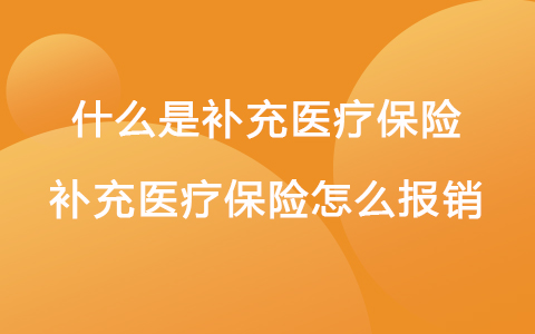 什么是補(bǔ)充醫(yī)療保險(xiǎn) 補(bǔ)充醫(yī)療保險(xiǎn)怎么報(bào)銷