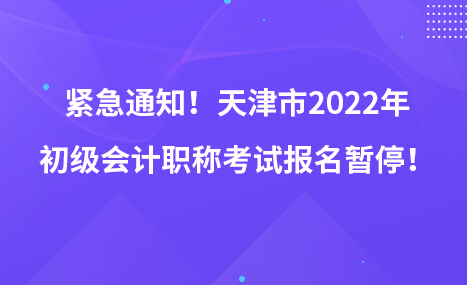 緊急通知！天津市2022年初級會計職稱考試報名暫停！