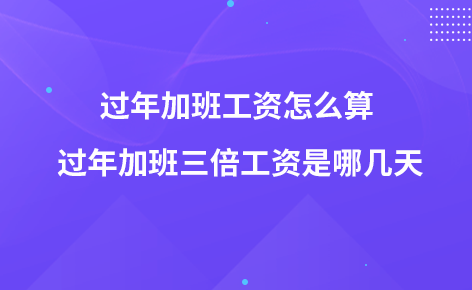 過(guò)年加班工資怎么算 過(guò)年加班三倍工資是哪幾天