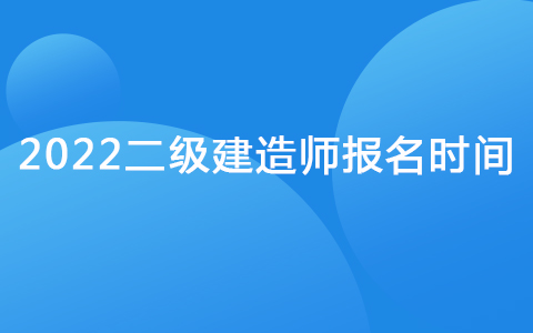 2022二級(jí)建造師報(bào)名時(shí)間