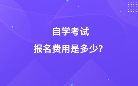 自學(xué)考試報(bào)名費(fèi)用是多少？