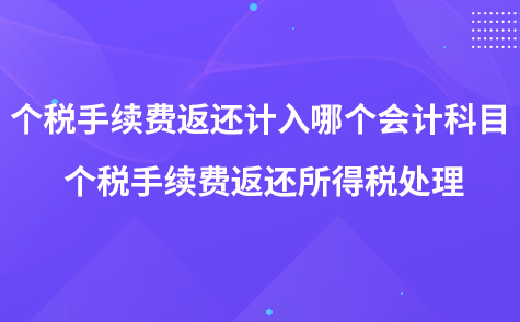 個(gè)稅手續(xù)費(fèi)返還計(jì)入哪個(gè)會(huì)計(jì)科目 個(gè)稅手續(xù)費(fèi)返還所得稅處理