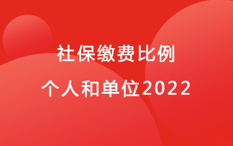 社保繳費(fèi)比例個(gè)人和單位2022