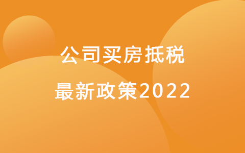 公司買房抵稅最新政策2022