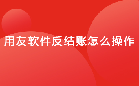 用友軟件反結(jié)賬怎么操作