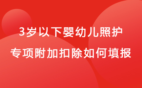 3歲以下嬰幼兒照護專項附加扣除如何填報