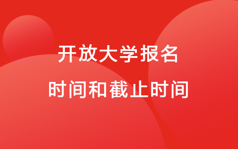 開放大學(xué)報名時間和截止時間 國開大專報名費用