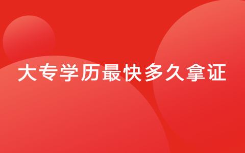 大專學(xué)歷最快多久拿證，需要多少錢