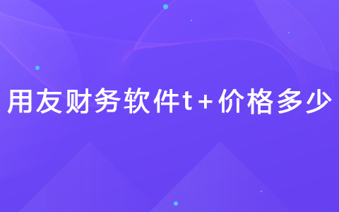 用友財務軟件t+價格多少