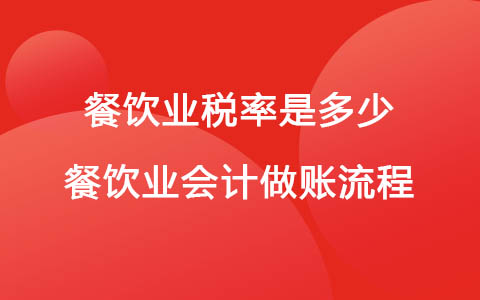餐飲業(yè)稅率是多少 餐飲業(yè)會(huì)計(jì)做賬流程
