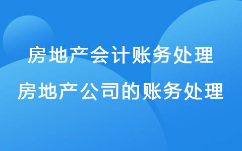 房地產(chǎn)會計賬務(wù)處理 房地產(chǎn)公司的賬務(wù)處理