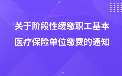 關(guān)于階段性緩繳職工基本醫(yī)療保險(xiǎn)單位繳費(fèi)的通知