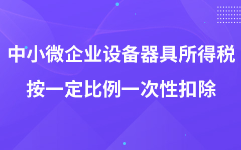 中小微企業(yè)設(shè)備器具所得稅按一定比例一次性扣除