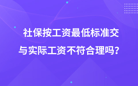 社保按工資最低標準交與實際工資不符合理嗎？