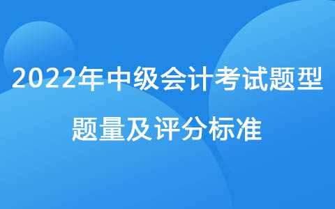 2022年中級會計考試題型題量及評分標(biāo)準(zhǔn)