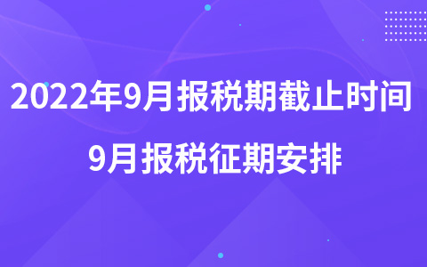 2022年9月報(bào)稅期截止時(shí)間 9月報(bào)稅征期安排