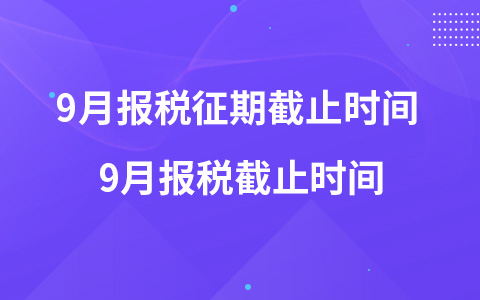 9月報(bào)稅征期截止時(shí)間 9月報(bào)稅截止時(shí)間