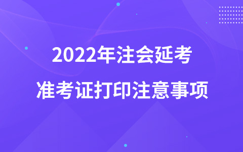 2022年注會延考準考證打印注意事項