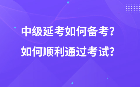 中級(jí)延考如何備考？如何順利通過(guò)考試？