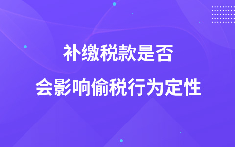 補繳稅款是否會影響偷稅行為定性