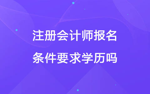 注冊會計師報名條件要求學歷嗎
