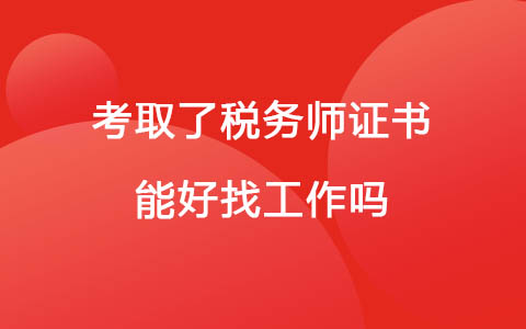 考取了稅務(wù)師證書能好找工作嗎