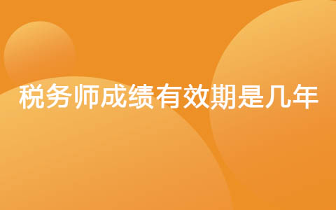 稅務(wù)師成績(jī)有效期是幾年