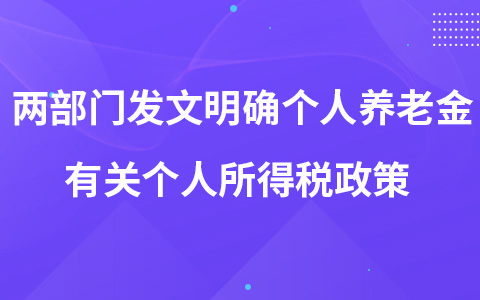 兩部門發(fā)文明確個人養(yǎng)老金有關(guān)個人所得稅政策