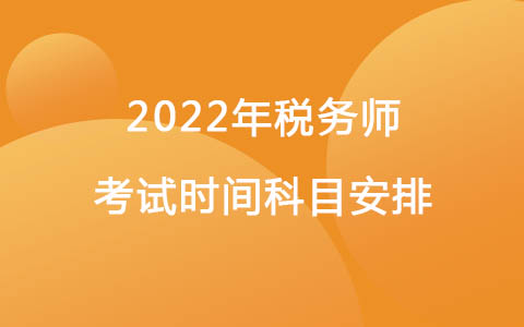 2022年稅務(wù)師考試時(shí)間科目安排