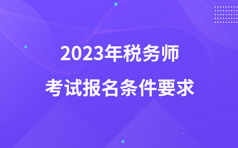 2023年稅務(wù)師考試報(bào)名條件要求