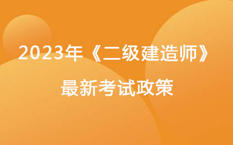 2023年《二級建造師》最新考試政策