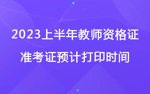 2023上半年教師資格證準(zhǔn)考證預(yù)計(jì)打印時間