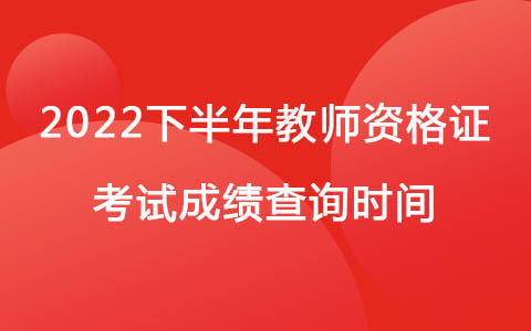 2022下半年教師資格證考試成績查詢時間