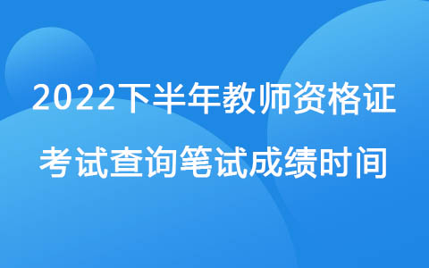 2022下半年教師資格證考試查詢筆試成績時間