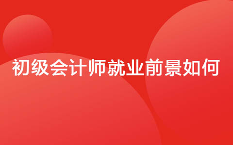 初級會計師就業(yè)前景如何
