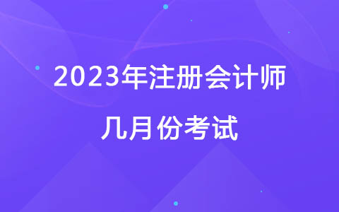 2023年注冊會計師幾月份考試