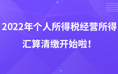 2022年個人所得稅經(jīng)營所得匯算清繳開始啦！
