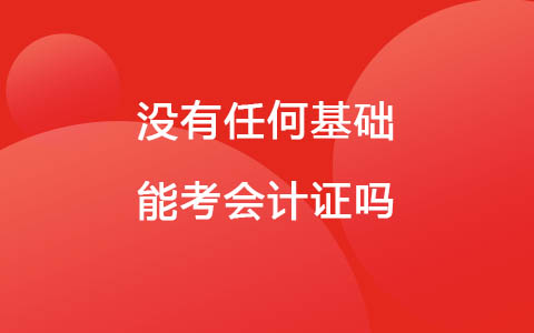 沒有任何基礎(chǔ)能考會計證嗎