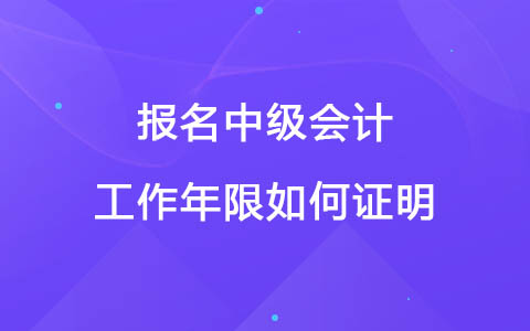 報(bào)名中級(jí)會(huì)計(jì)工作年限如何證明