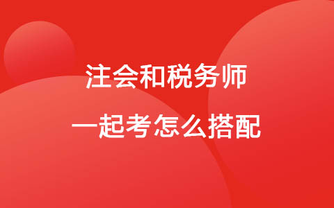 注會和稅務(wù)師一起考怎么搭配