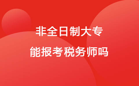 非全日制大專能報考稅務(wù)師嗎