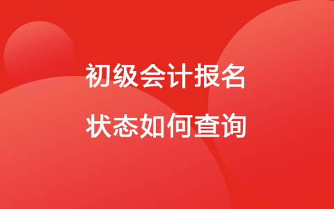 初級(jí)會(huì)計(jì)報(bào)名狀態(tài)如何查詢