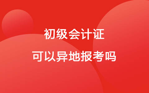 初級會計證可以異地報考嗎