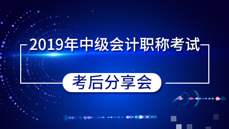 2019年中級(jí)會(huì)計(jì)職稱考試-考后分享會(huì)
