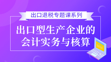 出口型生產(chǎn)企業(yè)的會(huì)計(jì)實(shí)務(wù)與核算