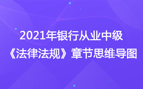 2021銀行從業(yè)中級(jí)《法律法規(guī)》思維導(dǎo)圖-理財(cái)與同業(yè)業(yè)務(wù)