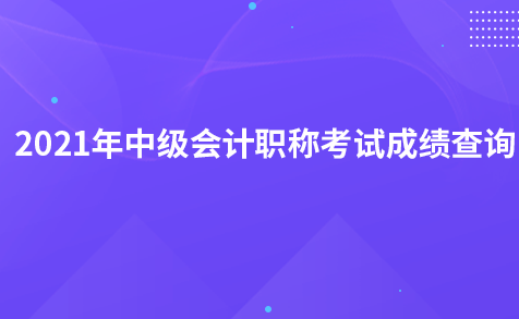 2021年中級會計職稱考試成績查詢