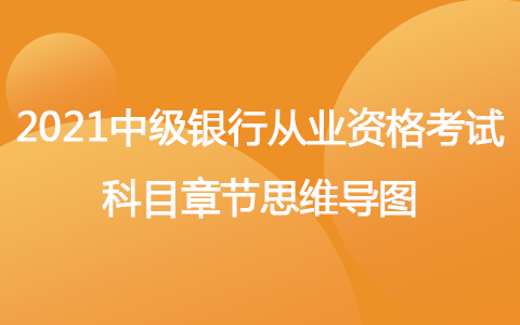 2021年中級(jí)銀行從業(yè)資格考試科目章節(jié)思維導(dǎo)圖