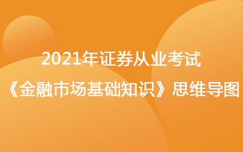 2021年證券從業(yè)考試《金融市場基礎知識》思維導圖